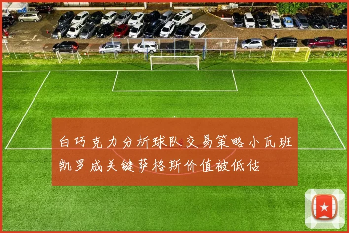 白巧克力分析球队交易策略小瓦班凯罗成关键萨格斯价值被低估