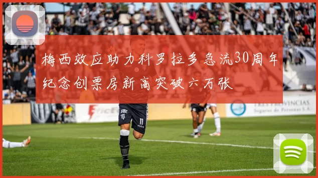 梅西效应助力科罗拉多急流30周年纪念创票房新高突破六万张